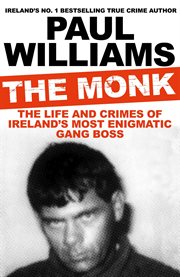 The Monk : the life and crimes of Ireland's most enigmatic gang boss cover image