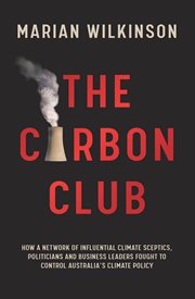 The carbon club : how a network of influential climate sceptics, politicians and business leaders fought to control Australia's climate policy cover image