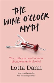 The wine o'clock myth : the truth you need to know about women and alcohol cover image