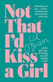 Not that I'd kiss a girl : a Kiwi girl's tale of coming out and coming of age cover image