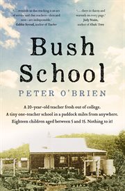 Bush School : a 20-year-old teacher fresh out of college, a tiny one-teacher school in a paddock miles from anywhere, eighteen children aged between 5 and 15 : nothing to it! cover image
