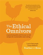 The ethical omnivore : a practical guide and 60 nose-to-tail recipes for sustainable meat eating cover image