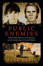 Public enemies : Russell 'Mad Dog' Cox, Ray Denning and the golden age of armed robbery cover image