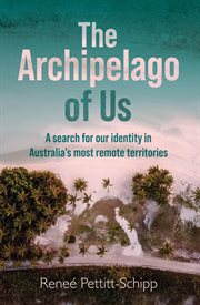 The Archipelago of Us : A search for our identity in Australia's most remote territories cover image
