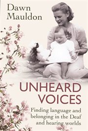 Unheard Voices : Finding language and belonging in the Deaf and hearing worlds cover image