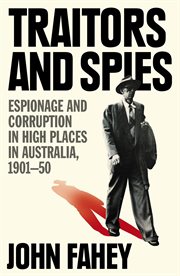 Traitors and Spies : Espionage and Corruption in High Places in Australia, 1901-50 cover image