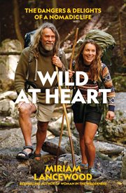 Wild at heart : the dangers & delights of a nomadic life cover image
