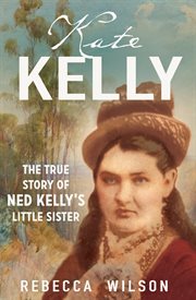 Kate Kelly : sister of an outlaw : a story about Ned Kelly's little sister cover image