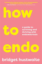 How to endo : a guide to surviving and thriving with endometriosis cover image