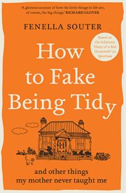 How to Fake Being Tidy : And Other Things My Mother Never Taught Me cover image