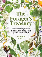 The forager's treasury. The essential guide to finding and using wild plants in Aotearoa cover image