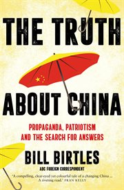 The Truth about China : Propaganda, Patriotism and the Search for Answers cover image