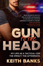 Gun to the head. My life as a tactical cop. The impact. The aftermath cover image