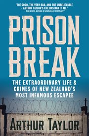 Prison break : the extraordinary life and crimes of New Zealand's most infamous escapee cover image