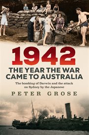 1942: the year the war came to australia. The Bombing of Darwin and the Attack on Sydney by the Japanese cover image