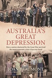 Australia's Great Depression : How a Nation Shattered by the Great War Survived the Worst Economic Crisis It Has Ever Faced cover image