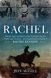 Rachel : Brumby hunter, medicine woman, bushrangers' ally and troublemaker for good . . . the remarkable pioneering life of Rachel Kennedy cover image