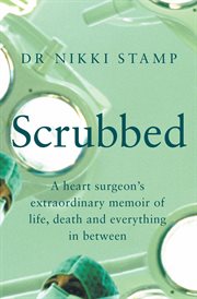 Scrubbed : a heart surgeon's extraordinary memoir of life, death and everything in between cover image