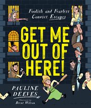 Get me out of here!. Foolish and Fearless Convict Escapes cover image