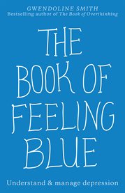 The Book of Feeling Blue : Understand & Manage Depression cover image