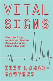Vital signs : heartbreaking, sometimes hilarious stories of a junior doctor's first year cover image