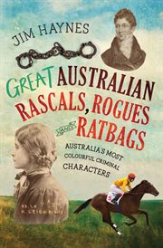 Great australian rascals, rogues and ratbags : Australia's most colourful criminal characters cover image