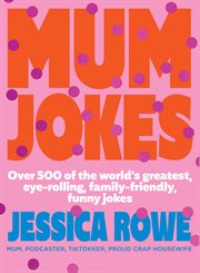 Mum jokes : over 500 of the world's greatest, eye-rolling, family-friendly, funny jokes cover image