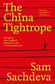 The China Tightrope : Navigating New Zealand's relationship with a world superpower cover image