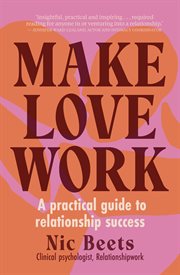 Make love work : a practical guide to relationship success cover image