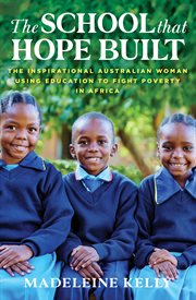 The School That Hope Built : The Inspirational Australian Woman Using the Power of Education to Fight Poverty in Africa cover image