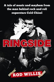 Ringside : A tale of music and mayhem from the man behind rock and roll superstars Cold Chisel cover image