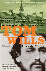 Tom Wills : the insubordinate life of an Australian sporting legend cover image