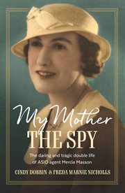 My Mother, the Spy : The Daring and Tragic Double Life of ASIO Agent Mercia Masson cover image