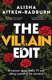 The Villain Edit : A memoir about reality TV and taking control of the narrative cover image