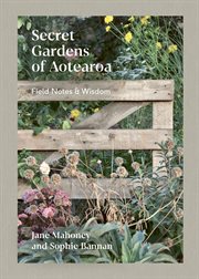 Secret Gardens of Aotearoa : Field notes & practical wisdom cover image