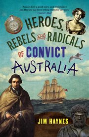 Heroes, Rebels and Radicals of Convict Australia cover image