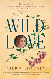 Wild Love : The ambitions of Adelaide Ironside, the first Australian artist to astonish the world cover image
