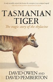 Tasmanian Tiger : The tragic story of the thylacine cover image