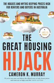 The Great Housing Hijack : The hoaxes and myths keeping prices high for renters and buyers in Australia cover image