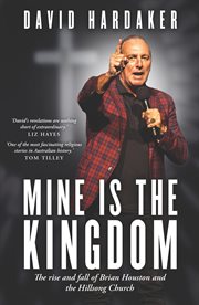 Mine Is the Kingdom : The rise and fall of Brian Houston and the Hillsong Church cover image