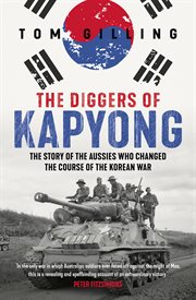 The Diggers of Kapyong : The story of the Aussies who changed the course of the Korean War cover image