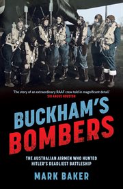 Buckham's Bombers : The Australian airmen who hunted Hitler's deadliest battleship cover image