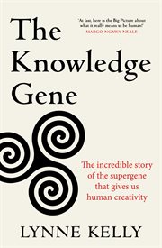 The Knowledge Gene : The Incredible Story of the Supergene That Gives Us Human Creativity cover image