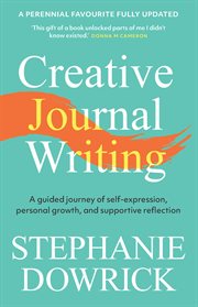 Creative Journal Writing : A Guided Journey of Self-expression, Personal Growth, and Supportive Reflection cover image