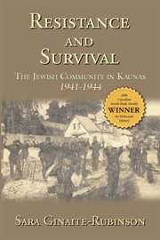 Resistance and survival : the Jewish community in Kaunas, 1941-1944 cover image