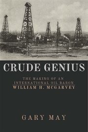 Crude genius : the making of an international oil baron : William H. McGarvey cover image