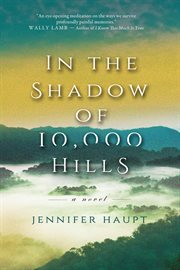 In the shadow of 10,000 hills : a novel / Jennifer Haupt cover image