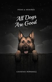 All Dogs Are Good : Poems & Memories cover image