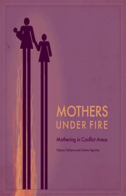 Mothers under fire: mothering in conflict areas cover image