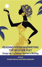 Reading/speaking/writing the mother text; essays on caribbean women's writing cover image